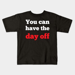 You can take the day off Kids T-Shirt